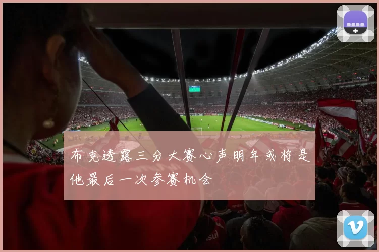 布克透露三分大赛心声明年或将是他最后一次参赛机会